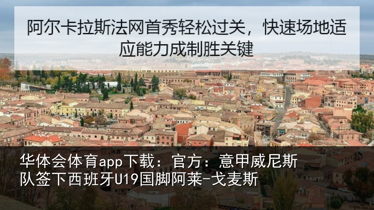 华体会体育app下载：官方：意甲威尼斯队签相关情况-戈麦斯