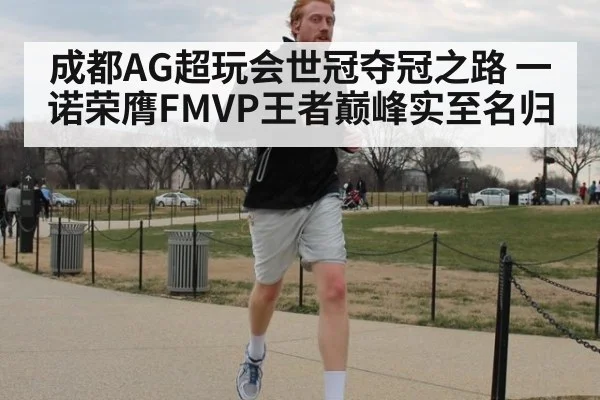 成都AG超玩会世冠夺冠之路 一诺荣膺FMVP王者巅峰实至名归